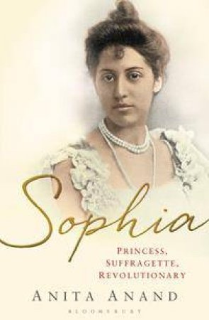 Sophia: Princess, Suffragette, Revolutionary by Anita Anand