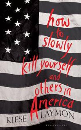 How To Slowly Kill Yourself And Others In America by Kiese Laymon