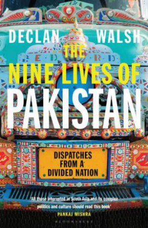 The Nine Lives Of Pakistan by Declan Walsh