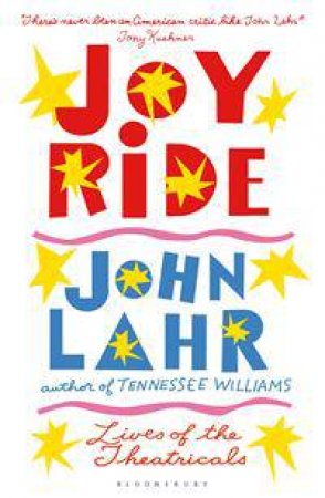 Joy Ride: Lives Of The Theatricals by John Lahr