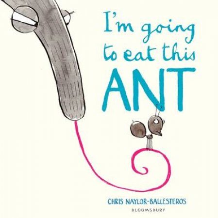 I'm Going To Eat This Ant by Chris Naylor-Ballesteros & Chris Naylor-Ballesteros