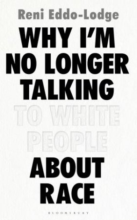 Why I'm No Longer Talking To White People About Race by Reni Eddo-Lodge