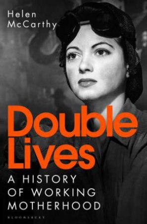 Double Lives: A History Of Working Motherhood by Helen McCarthy