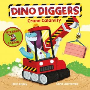 Dino Diggers: Crane Calamity by Rose Impey