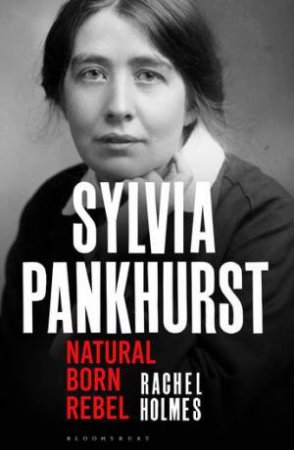 Sylvia Pankhurst by Rachel Holmes