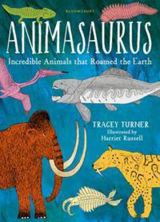 Animasaurus: Incredible Animals That Roamed The Earth by Tracey Turner & Harriet Russell