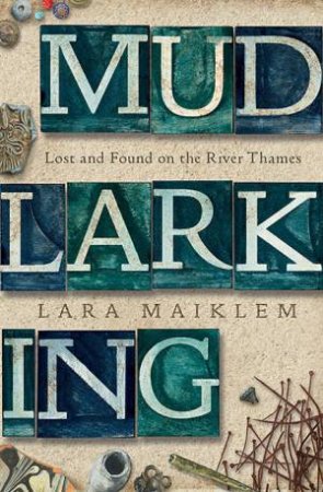 Mudlarking by Lara Maiklem