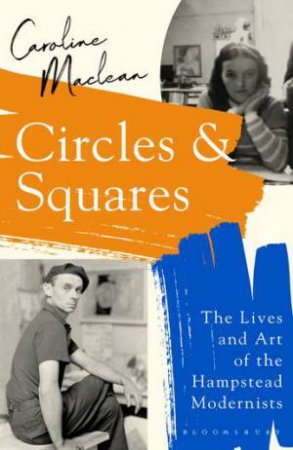 Circles And Squares: 1930's Hampstead Modernists by Caroline Maclean