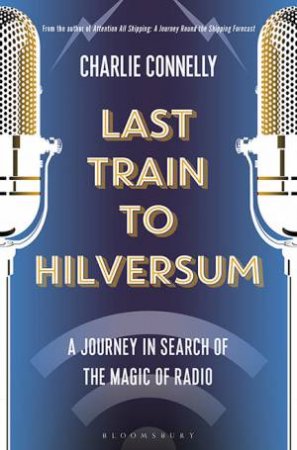 Last Train to Hilversum by Charlie Connelly