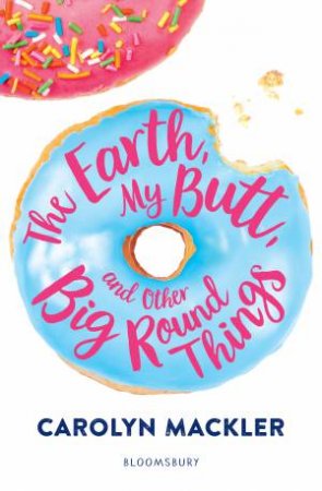 The Earth, My Butt, And Other Big Round Things by Carolyn Mackler