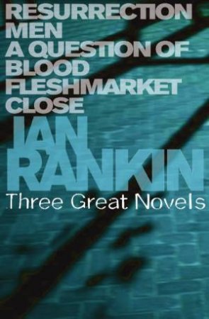 Ian Rankin: Three Great Novels: Resurrection Men, A Question of Blood, Fleshmarket Close by Ian Rankin