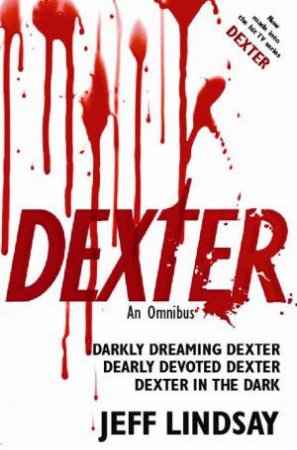 Dexter Omnibus: Darkly Dreaming Dexter, Dearly Devoted Dexter, Dexter in the Dark by Jeff Lindsay