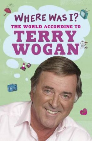 Where Was I?! by Terry Wogan