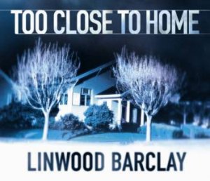 Too Close to Home 6XCD by Linwood Barclay