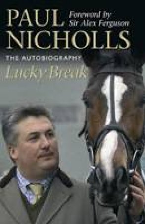 Lucky Break: The Autobiography by Paul Nicholls