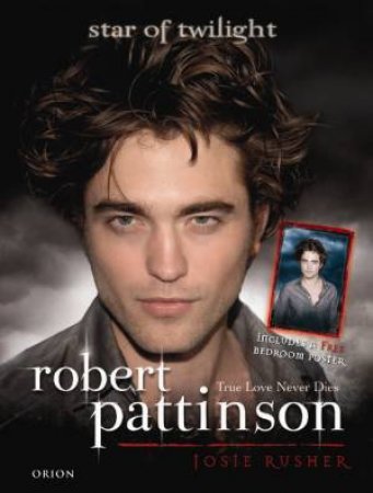 Robert Pattinson: True Love Never Dies by Josie Rusher