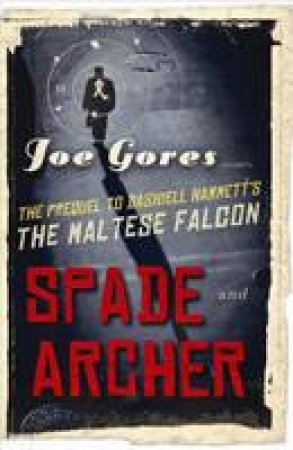 Spade and Archer: The Prequel to Dashiell Hammett's The Maltese Falcon by Joe Gores