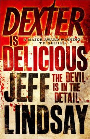 Dexter is Delicious: The Devil Is In The Detail by Jeff Lindsay