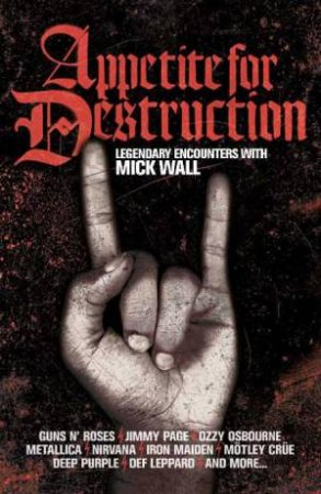 Appetite for Destruction: The Mick Wall Interviews by Mick Wall