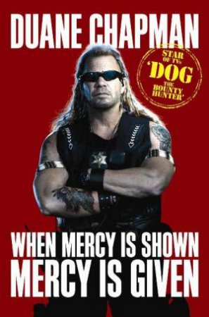 When Mercy is Shown, Mercy is Given by Duane Chapman