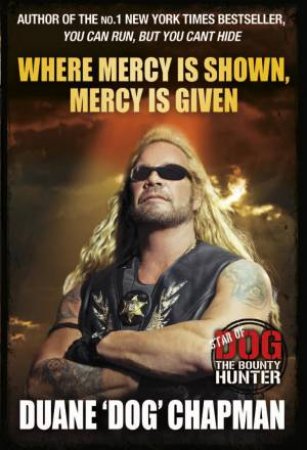 Where Mercy is Shown, Mercy is Given by Duane Chapman