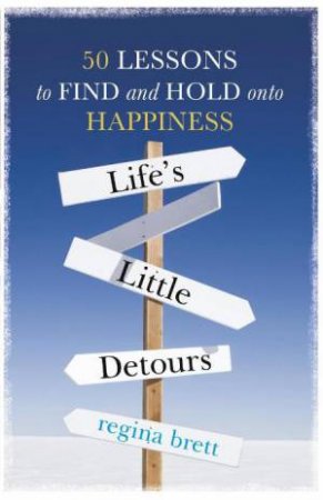 Life's Little Detours: 50 Lessons to Find and Hold onto Happiness by Regina Brett