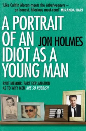 A Portrait of an Idiot as a Young Man by Jon Holmes