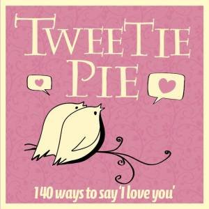 Tweetie Pie - 140 ways to say 'i love you' by Veronica Henry