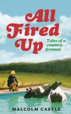 All Fired Up Tales of A Country Fireman