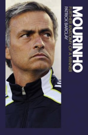 Mourinho: Further Anatomy of a Winner by Patrick Barclay 