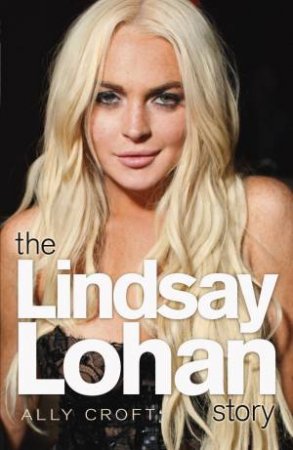 The Lindsay Lohan Story by Ally Croft