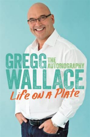 Life On A Plate by Gregg Wallace