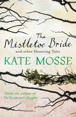 The Mistletoe Bride and Other Haunting Tales by Kate Mosse