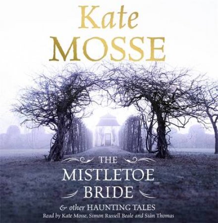 The Mistletoe Bride and Other Ghostly Tales by Kate Mosse