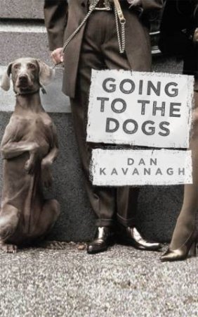 Going to the Dogs by Dan Kavanagh