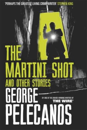 The Martini Shot and Other Stories by George Pelecanos