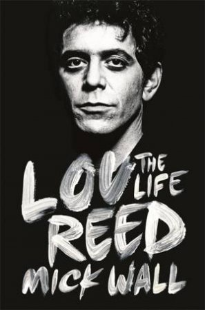 Lou Reed: The Life by Mick Wall