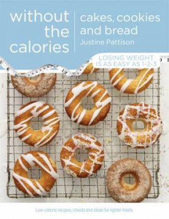 Cakes, Cookies and Bread Without the Calories by Justine Pattison