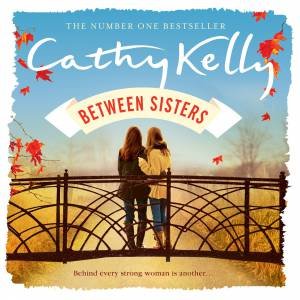 Between Sisters by Cathy Kelly - 9781409156215