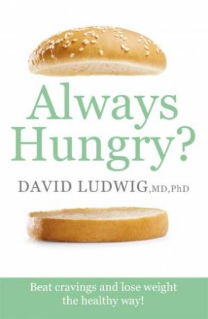 Always Hungry?: Conquer Cravings, Retain Your Fat Cells And Lose Weight The Healthy Way! by David S Ludwig