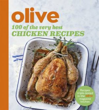 Olive: 100 Of The Very Best Chicken Recipes by Magazine Olive