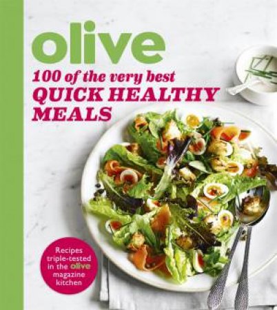 Olive: 100 Of The Very Best Quick Healthy Meals by Magazine Olive