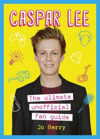 Caspar Lee: The Unofficial Fan Guide by Jo Berry