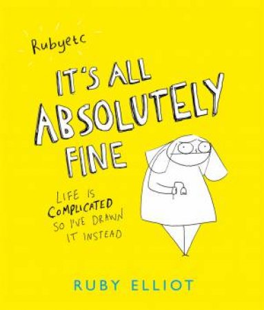 It's All Absolutely Fine: Life Is Complicated, So I've Drawn It Instead by Ruby Elliot