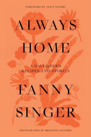 Always Home: A Daughter's Recipes & Stories by Fanny Singer