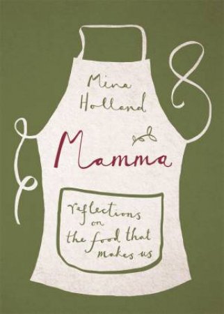 Mamma: Reflections On The Food That Makes Us by Mina Holland