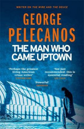 The Man Who Came Uptown by George Pelecanos