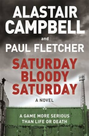 Saturday Bloody Saturday by Alastair Campbell & Paul Fletcher