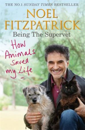 How Animals Saved My Life: Being The Supervet by Noel Fitzpatrick