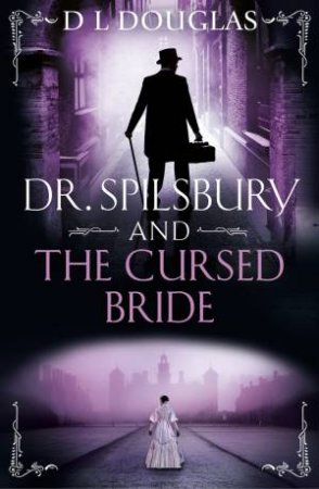 Dr. Spilsbury and the Cursed Bride by D.L. Douglas